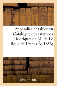 APPENDICE ET TABLES DU CATALOGUE DES ESTAMPES HISTORIQUES DE M.LE ROUX DE LINCY