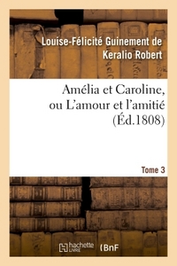 AMELIA ET CAROLINE, OU L'AMOUR ET L'AMITIE. TOME 3