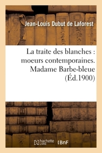 LA TRAITE DES BLANCHES : MOEURS CONTEMPORAINES. MADAME BARBE-BLEUE