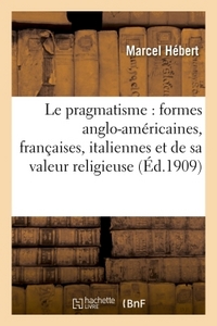 LE PRAGMATISME : ETUDE FORMES ANGLO-AMERICAINES, FRANCAISES, ITALIENNES ET VALEUR RELIGIEUSE 2E ED