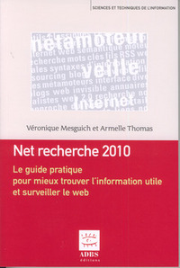 Net recherche 2010 - le guide pratique pour mieux trouver l'information utile et surveiller le web