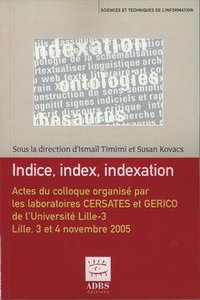 Indice, index, indexation - actes du colloque international organisé les 3 et 4 novembre 2005 à l'Université Lille-3
