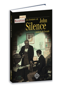 LES AVENTURES DE JOHN SILENCE - LE SHERLOCK HOLMES DU SURNATUREL