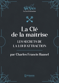 LA CLE DE LA MAITRISE - LES SECRETS DE LA LOI D'ATTRACTION