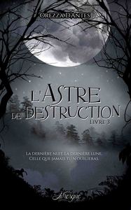 LA SAGA DES ASTRES - T03 - L'ASTRE DE DESTRUCTION, LIVRE 3