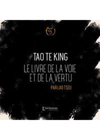 TAO TE KING - LE LIVRE DE LA VOIE ET DE LA VERTU