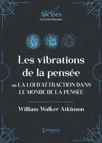 LES VIBRATIONS DE LA PENSEE OU LA LOI D'ATTRACTION DANS LE MONDE DE LA PENSEE (LA LOI D'ATTRACTION)