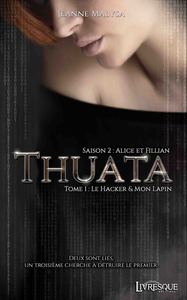 THUATA, SAISON 2 : ALICE & FILLIAN, TOME 1 - LE HACKER & MON LAPIN