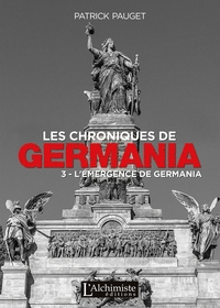 LES CHRONIQUES DE GERMANIA - TOME 3 : L'EMERGENCE DE GERMANIA