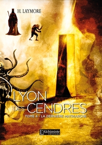 LYON DES CENDRES - TOME 4 : LA DERNIERE MATRIARCHE