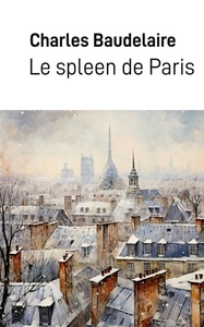 LE SPLEEN DE PARIS - PETITS POEMES EN PROSE