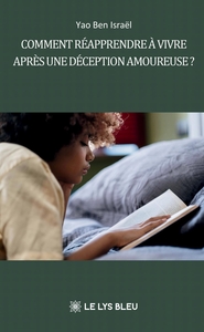 COMMENT REAPPRENDRE A VIVRE APRES UNE DECEPTION AMOUREUSE ?