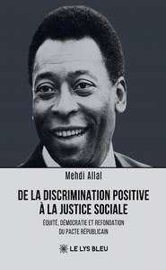 DE LA DISCRIMINATION POSITIVE A LA JUSTICE SOCIALE - EQUITE, DEMOCRATIE ET REFONDATION DU PACTE REPU