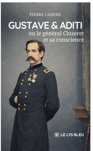 GUSTAVE & ADITI - OU LE GENERAL CLUSERET ET SA CONSCIENCE