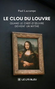 LE CLOU DU LOUVRE - QUAND LE CHEF-D'OEUVRE DEVIENT UN MYTHE