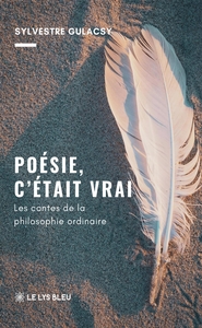 POESIE, C'ETAIT VRAI - LES CONTES DE LA PHILOSOPHIE ORDINAIRE