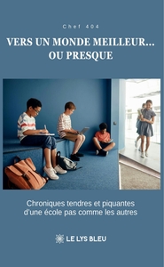 VERS UN MONDE MEILLEUR... OU PRESQUE - CHRONIQUES TENDRES ET PIQUANTES D'UNE ECOLE PAS COMME LES AUT