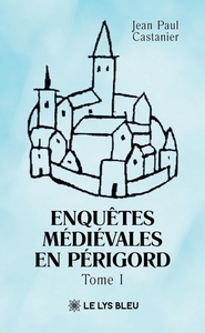 ENQUETES MEDIEVALES EN PERIGORD - TOME I