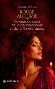 ROUGE ALCHIMIE - VOYAGE AU COEUR DE LA PERIMENOPAUSE ET DE LA FEMINITE SACREE