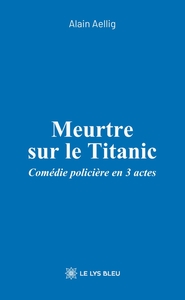 MEURTRE SUR LE TITANIC - COMEDIE POLICIERE EN 3 ACTES