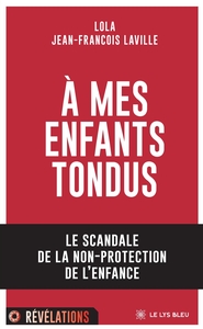 A MES ENFANTS TONDUS - LE SCANDALE DE LA NON-PROTECTION DE L'ENFANCE