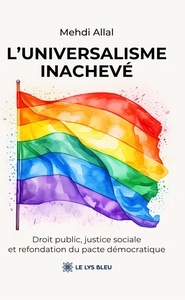 L'UNIVERSALISME INACHEVE - DROIT PUBLIC, JUSTICE SOCIALE ET REFONDATION DU PACTE DEMOCRATIQUE