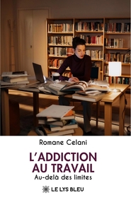 L'ADDICTION AU TRAVAIL - AU-DELA DES LIMITES