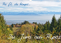 AU FIL DU TEMPS... DU JURA AUX ALPES (CALENDRIER MURAL 2022 DIN A3 HORIZONTAL) - DES POINTS DE VUES