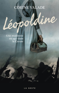 LEOPOLDINE - UNE MUTINERIE EN 1917 DANS LA CREUSE