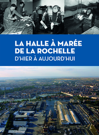 LA HALLE A MAREE DE LA ROCHELLE - D'HIER A AUJOURD'HUI