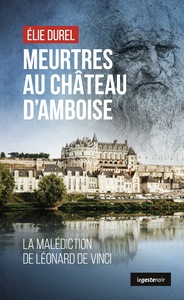 MEURTRE AU CHATEAU D'AMBOISE (GESTE NOIR) - LA MALEDICTION DE LEONARD DE VINCI