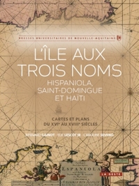 L'ÎLE AUX TROIS NOMS - HISPANIOLA, SAINT-DOMINGUE ET HAÏTI