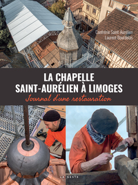 CHAPELLE SAINT-AURELIEN DE LIMOGES - JOURNAL D'UNE RESTAURATION (COLL. VILLES E