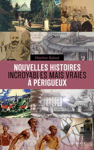 NOUVELLES HISTOIRES INCROYABLES MAIS VRAIES A PERIGUEUX (COLL. BEAU PETIT PAYS
