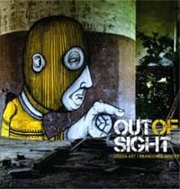Out of Sight Urban Art Abandoned Space /anglais