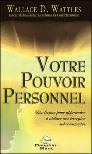 Votre pouvoir personnel - Dix leçons pour apprendre à utiliser vos énergies