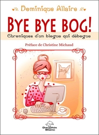 Bye Bye Bog ! Chroniques d'un blogue qui débogue
