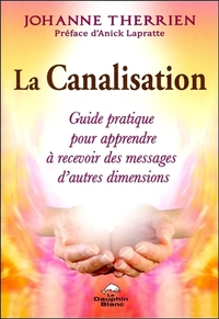 LA CANALISATION - GUIDE PRATIQUE POUR APPRENDRE A RECEVOIR DES MESSAGES D'AUTRES DIMENSIONS