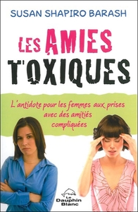 Les amies toxiques - L'antidote pour les femmes aux prises avec des amitiés compliquées