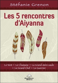 Les 5 rencontres d'Aiyanna - Le Vent - Le Chamane - La Grand-Mère saule - Le Grand Chef - Le Guerrier