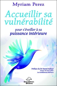 Accueillir sa vulnérabilité - Pour s'éveiller à sa puissance intérieure