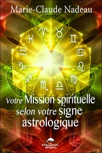 VOTRE MISSION SPIRITUELLE SELON VOTRE SIGNE ASTROLOGIQUE