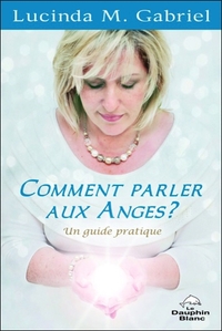 Comment parler aux Anges ? Un guide pratique