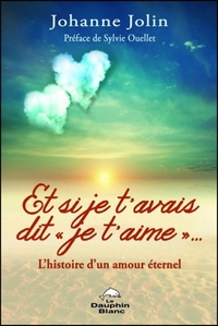 Et si je t'avais dit "je t'aime"... - L'histoire d'un amour éternel