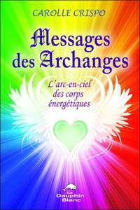 MESSAGES DES ARCHANGES - L'ARC-EN-CIEL DES CORPS ENERGETIQUES