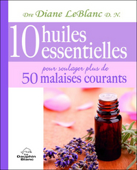 10 huiles essentielles pour soulager plus de 50 malaises courants