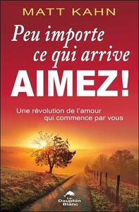 Peu importe ce qui arrive - Aimez ! Une révolution de l'amour qui commence par vous