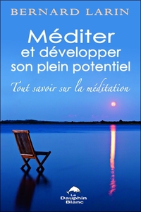 Méditer et développer son plein potentiel - Tout savoir sur la méditation
