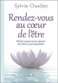 RENDEZ-VOUS AU COEUR DE L'ETRE - PETITES PAUSES POUR AJOUTER DE L'AME DANS SON QUOTIDIEN