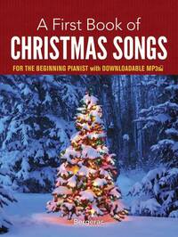 A FIRST BOOK OF CHRISTMAS SONGS FOR THE BEGINNING PIANIST: WITH DOWNLOADABLE MP3S PIANO